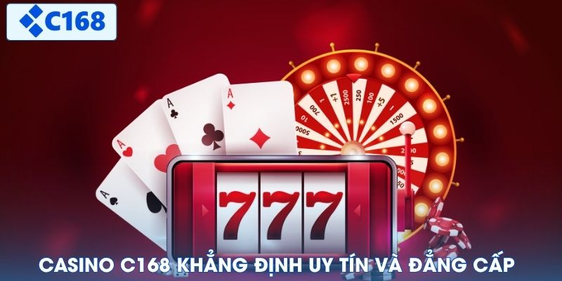 Casino C168 khẳng định uy tín và đẳng cấp