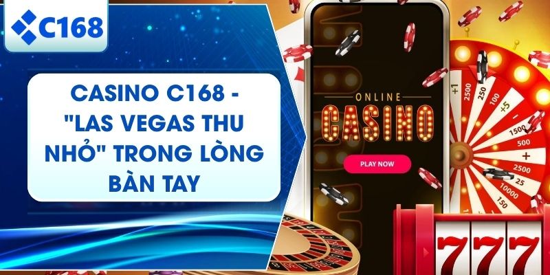 Casino C168 - Giải Mã Sức Hút Của Sòng Bài Số 1 Châu Á