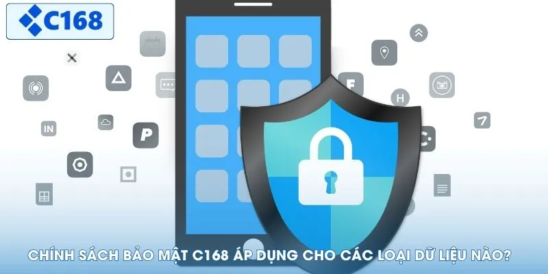 Chính sách bảo mật C168 áp dụng cho các loại dữ liệu nào?
