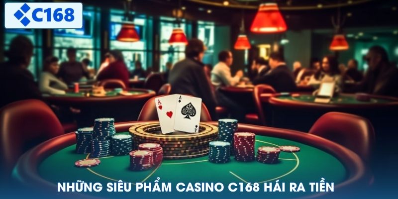 Những siêu phẩm casino C168 hái ra tiền