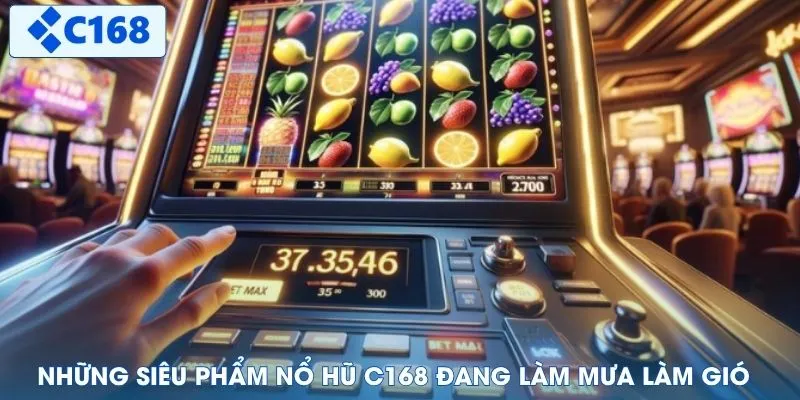 Những siêu phẩm nổ hũ C168 đang làm mưa làm gió