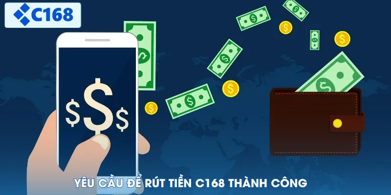 Yêu cầu để rút tiền C168 thành công